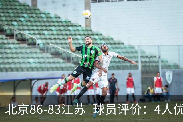 北京86-83江苏 球员评价：4人优秀，2人及格，4人低迷